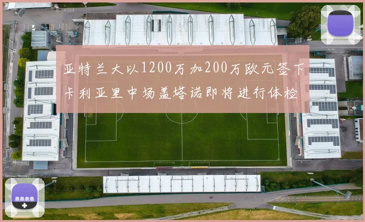 亚特兰大以1200万加200万欧元签下卡利亚里中场盖塔诺即将进行体检