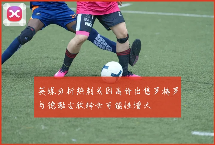 英媒分析热刺或因高价出售罗梅罗与德勒古欣转会可能性增大